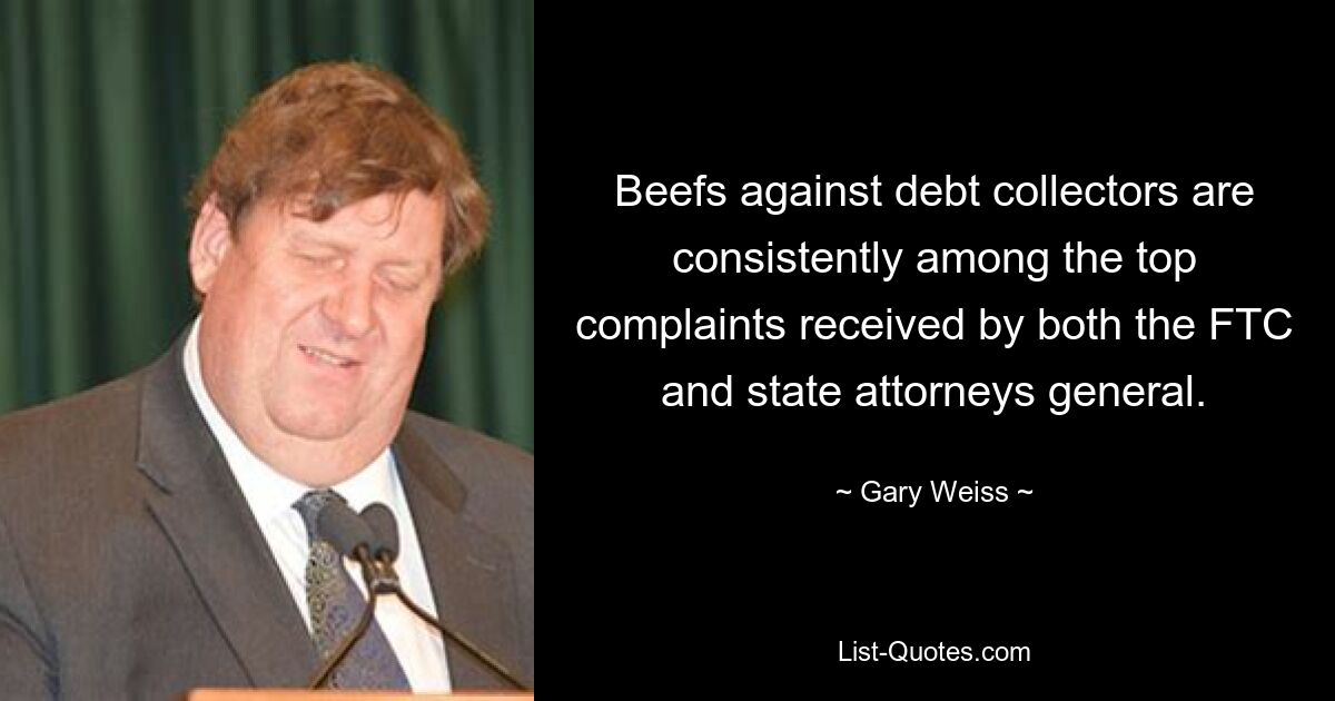 Beefs against debt collectors are consistently among the top complaints received by both the FTC and state attorneys general. — © Gary Weiss