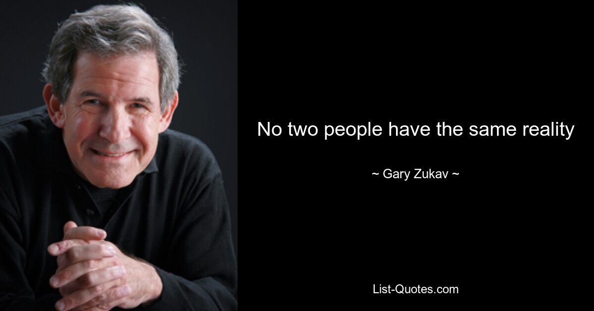 No two people have the same reality — © Gary Zukav