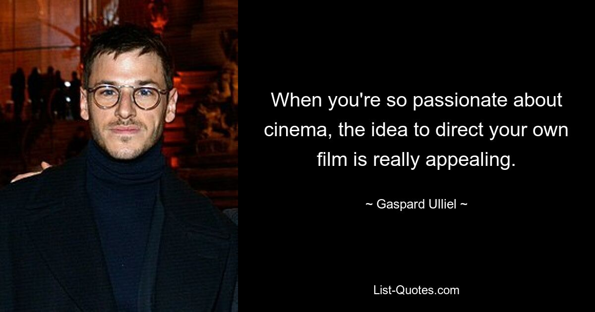 When you're so passionate about cinema, the idea to direct your own film is really appealing. — © Gaspard Ulliel