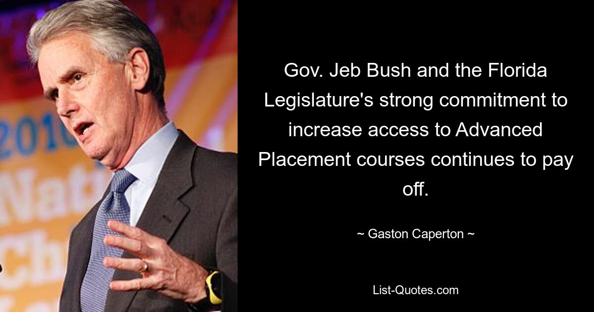 Gov. Jeb Bush and the Florida Legislature's strong commitment to increase access to Advanced Placement courses continues to pay off. — © Gaston Caperton