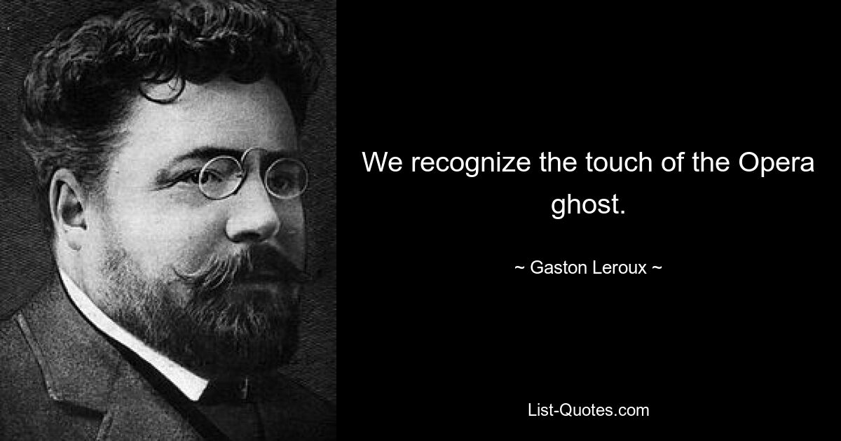 We recognize the touch of the Opera ghost. — © Gaston Leroux