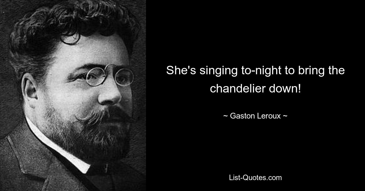 She's singing to-night to bring the chandelier down! — © Gaston Leroux