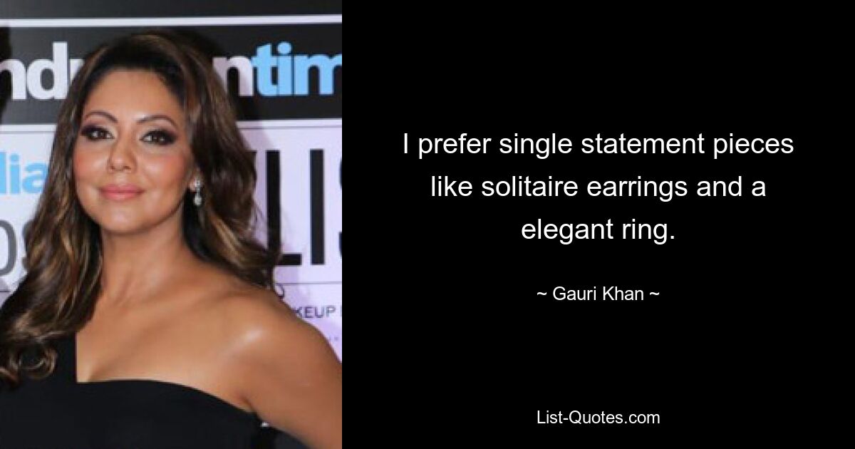 I prefer single statement pieces like solitaire earrings and a elegant ring. — © Gauri Khan