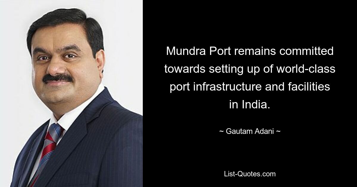 Mundra Port remains committed towards setting up of world-class port infrastructure and facilities in India. — © Gautam Adani