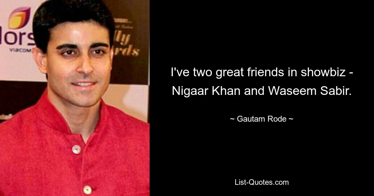 I've two great friends in showbiz - Nigaar Khan and Waseem Sabir. — © Gautam Rode