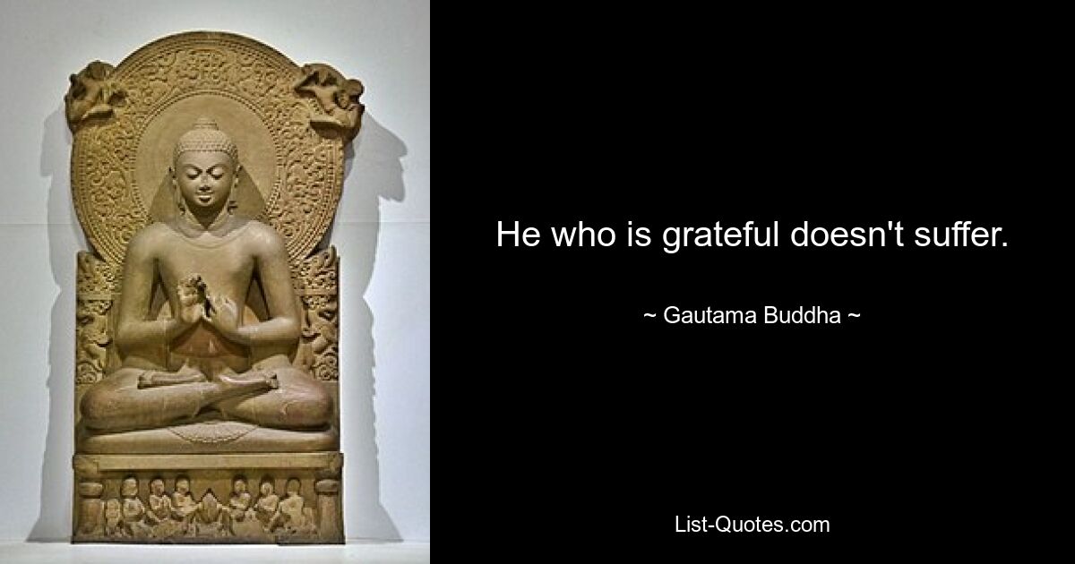 He who is grateful doesn't suffer. — © Gautama Buddha