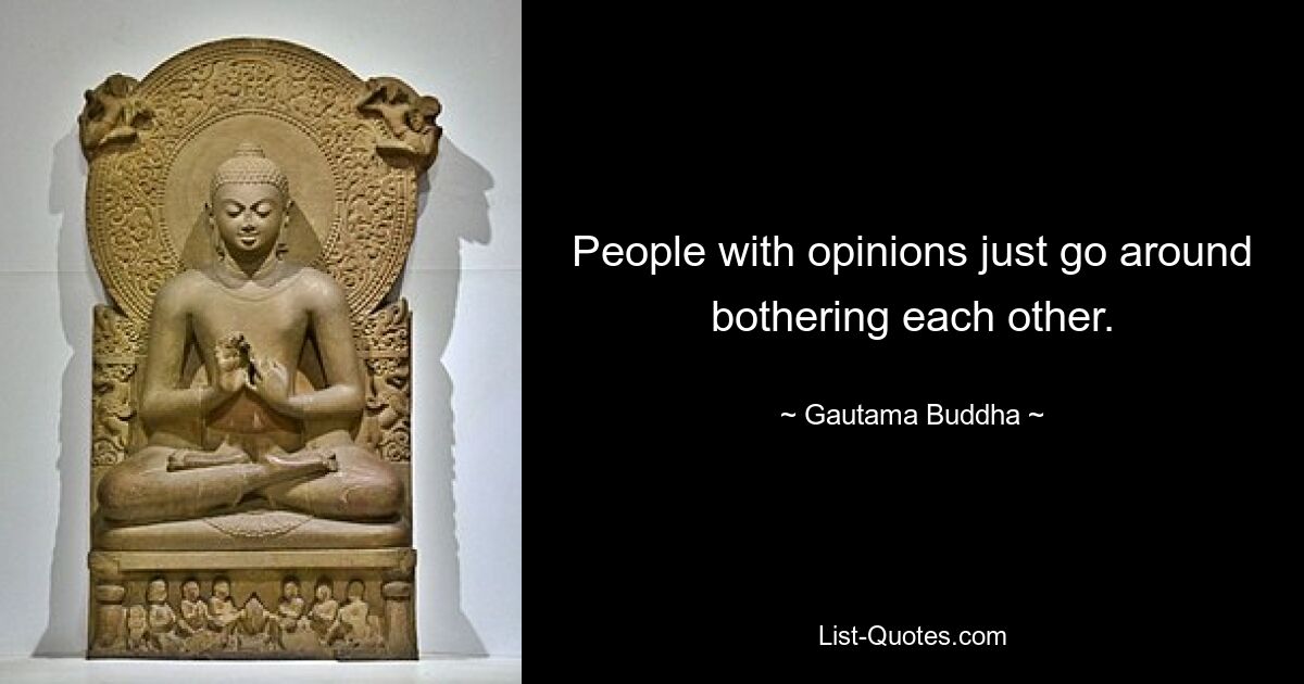 Люди со своим мнением просто ходят и надоедают друг другу. — © Гаутама Будда 