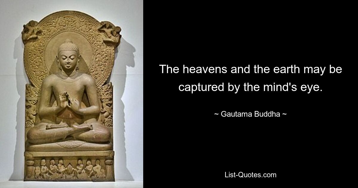 Der Himmel und die Erde können mit dem geistigen Auge erfasst werden. — © Gautama Buddha