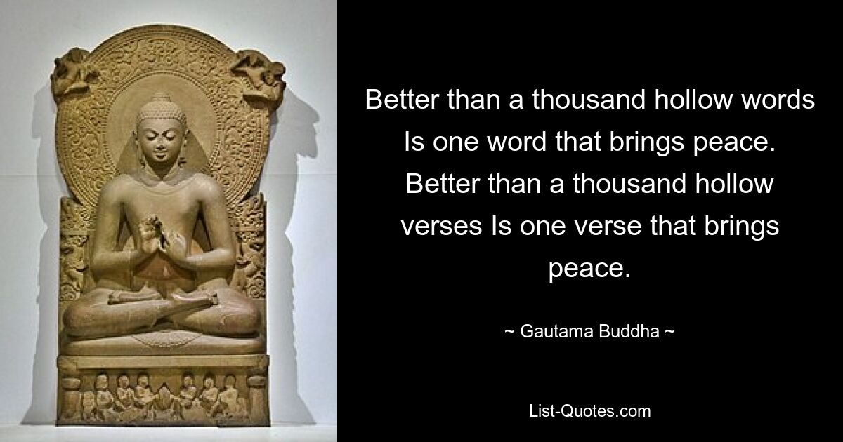 Лучше тысячи пустых слов Одно слово приносит покой. Лучше тысячи пустых стихов Один стих, несущий покой. — © Гаутама Будда 