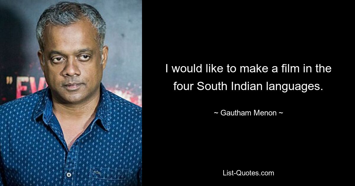 I would like to make a film in the four South Indian languages. — © Gautham Menon