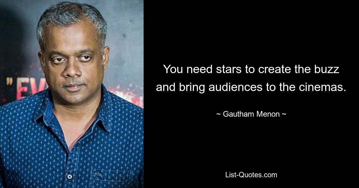 You need stars to create the buzz and bring audiences to the cinemas. — © Gautham Menon