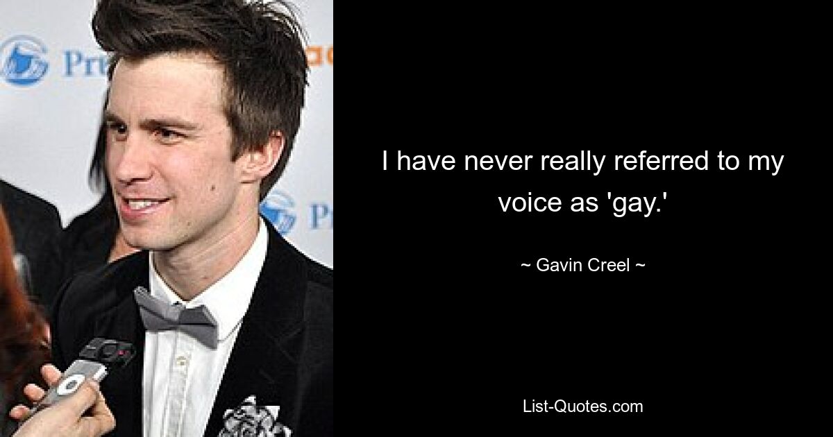 I have never really referred to my voice as 'gay.' — © Gavin Creel