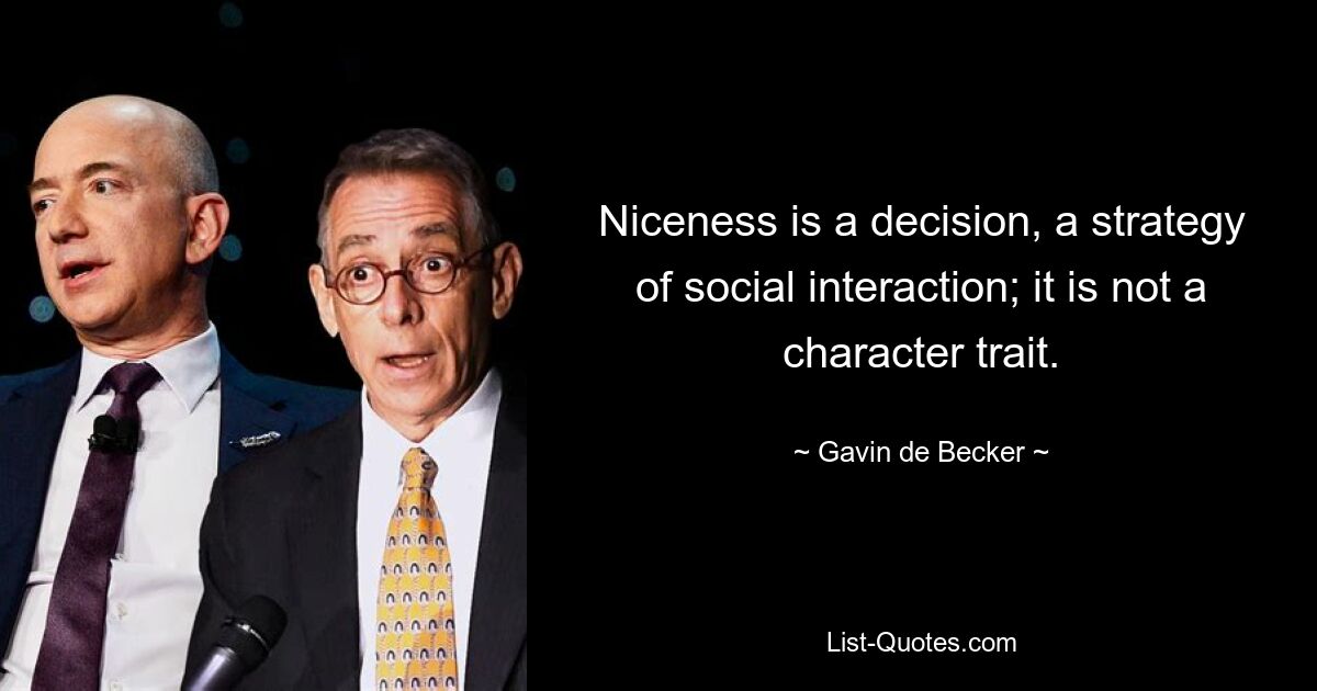 Niceness is a decision, a strategy of social interaction; it is not a character trait. — © Gavin de Becker