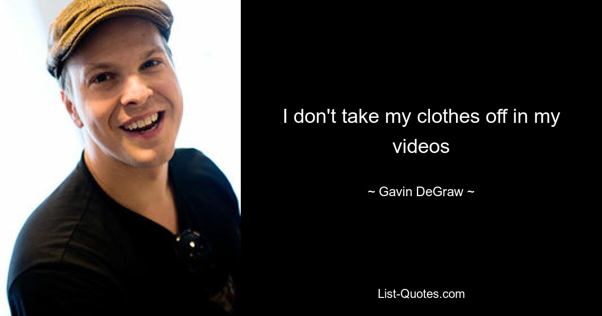 I don't take my clothes off in my videos — © Gavin DeGraw