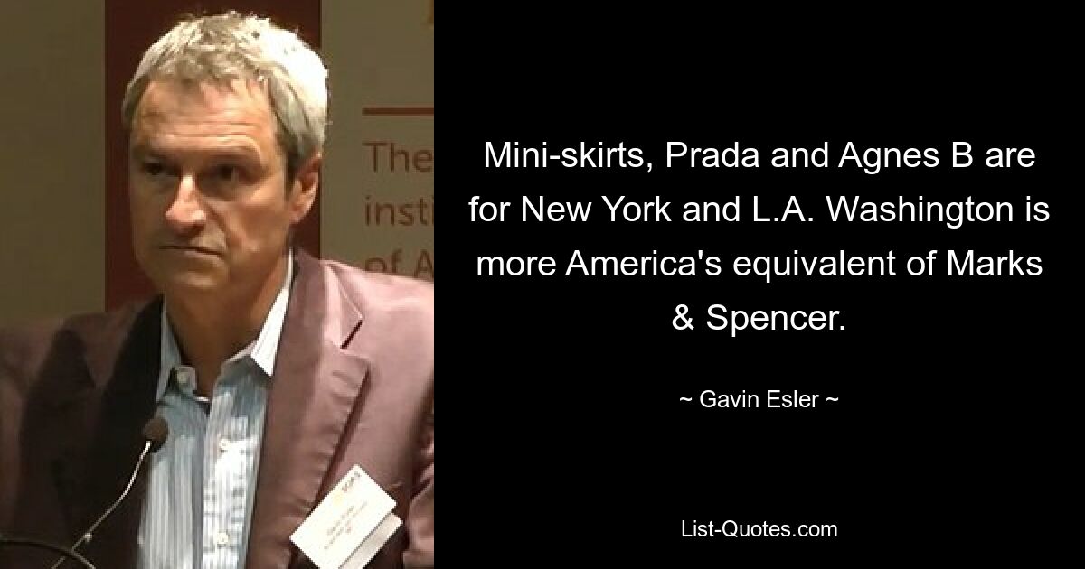 Mini-skirts, Prada and Agnes B are for New York and L.A. Washington is more America's equivalent of Marks & Spencer. — © Gavin Esler