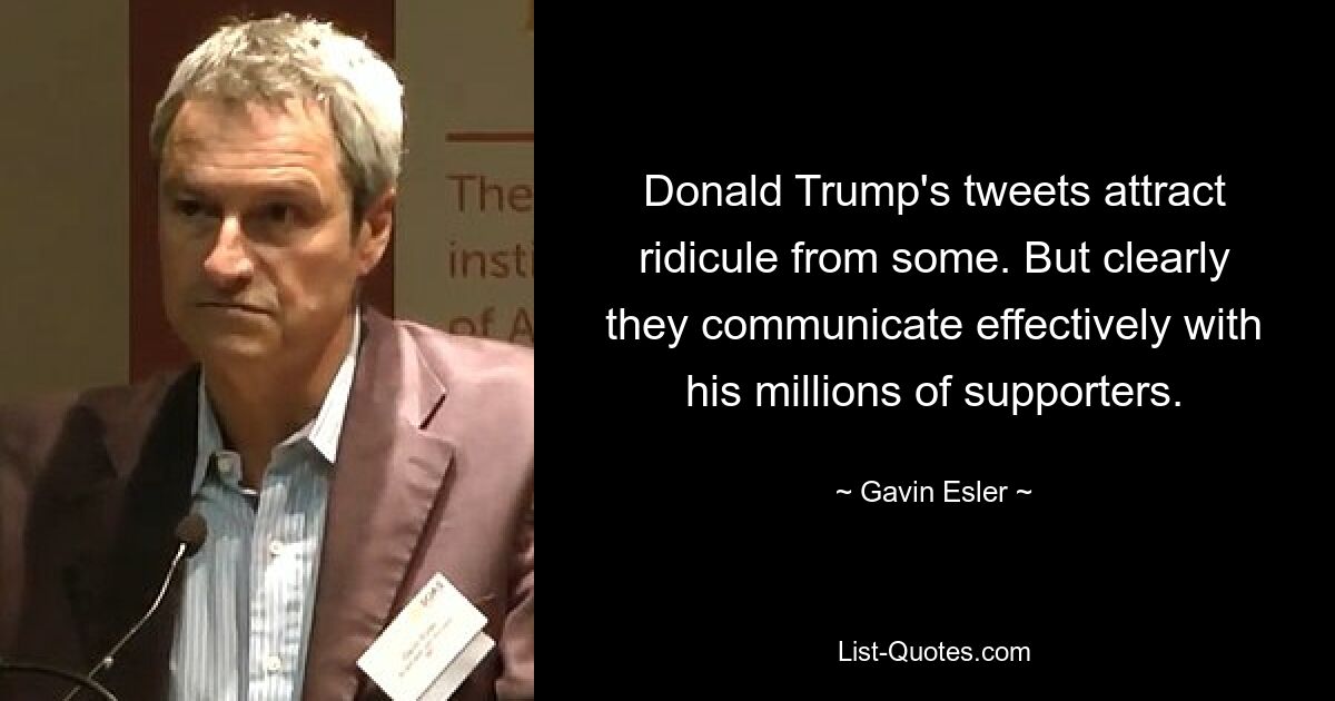 Donald Trump's tweets attract ridicule from some. But clearly they communicate effectively with his millions of supporters. — © Gavin Esler