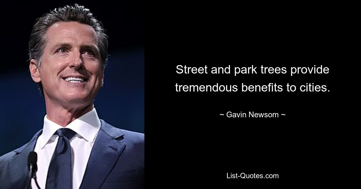 Street and park trees provide tremendous benefits to cities. — © Gavin Newsom