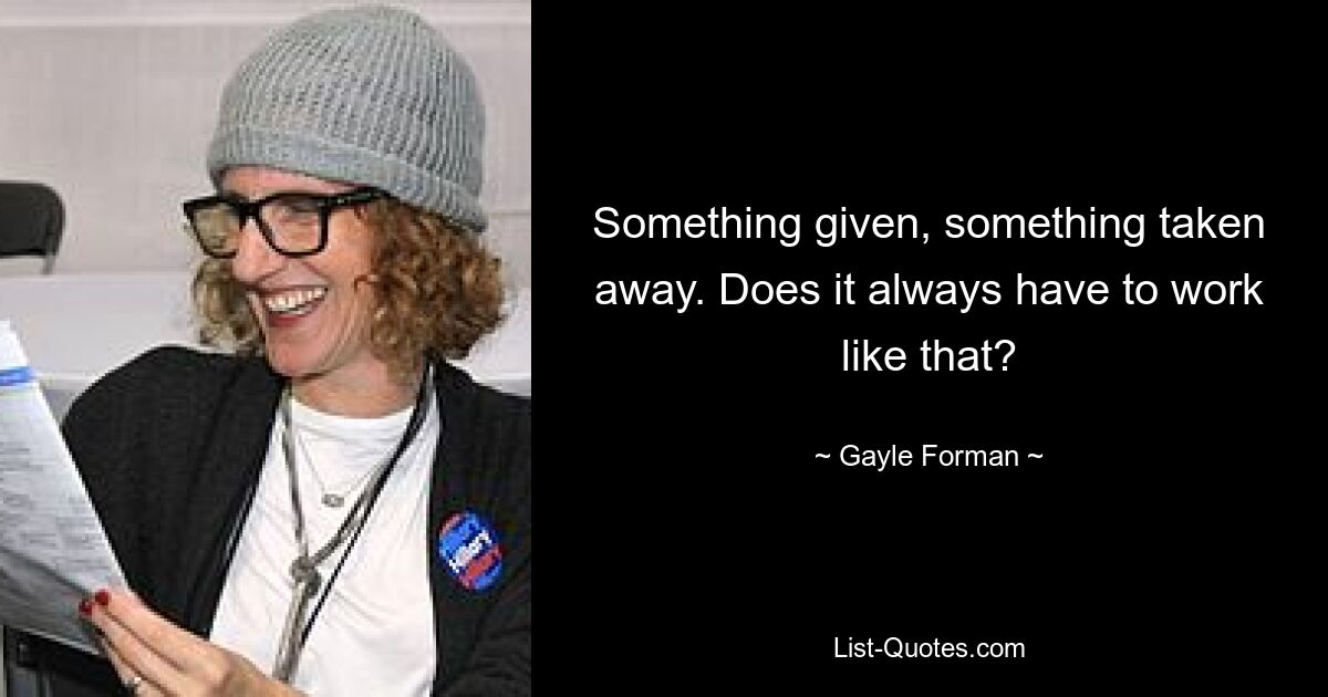 Something given, something taken away. Does it always have to work like that? — © Gayle Forman