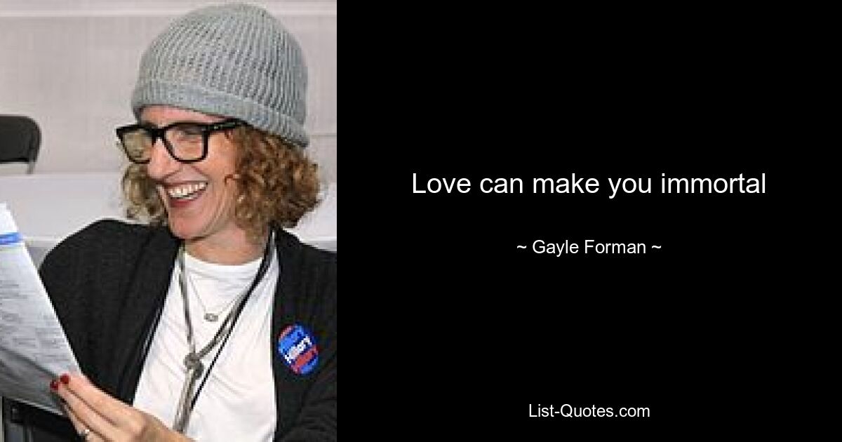 Love can make you immortal — © Gayle Forman