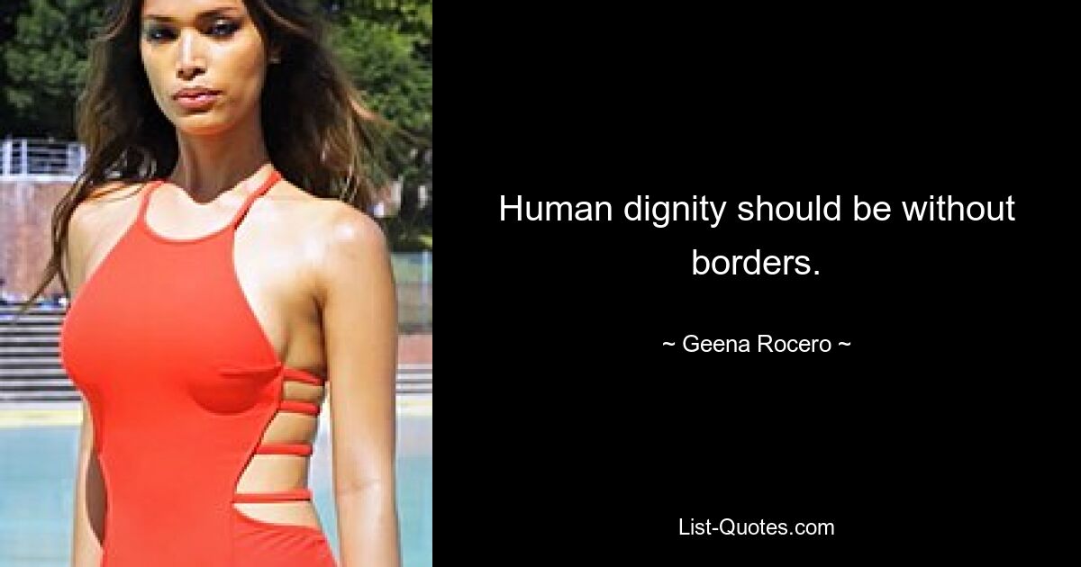 Human dignity should be without borders. — © Geena Rocero