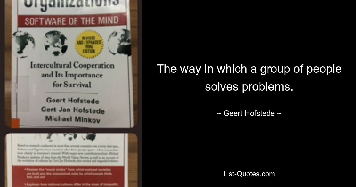 The way in which a group of people solves problems. — © Geert Hofstede