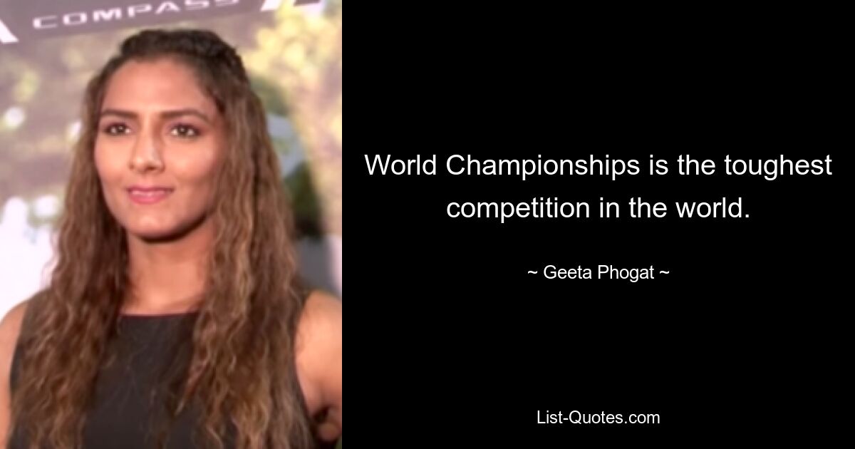 World Championships is the toughest competition in the world. — © Geeta Phogat