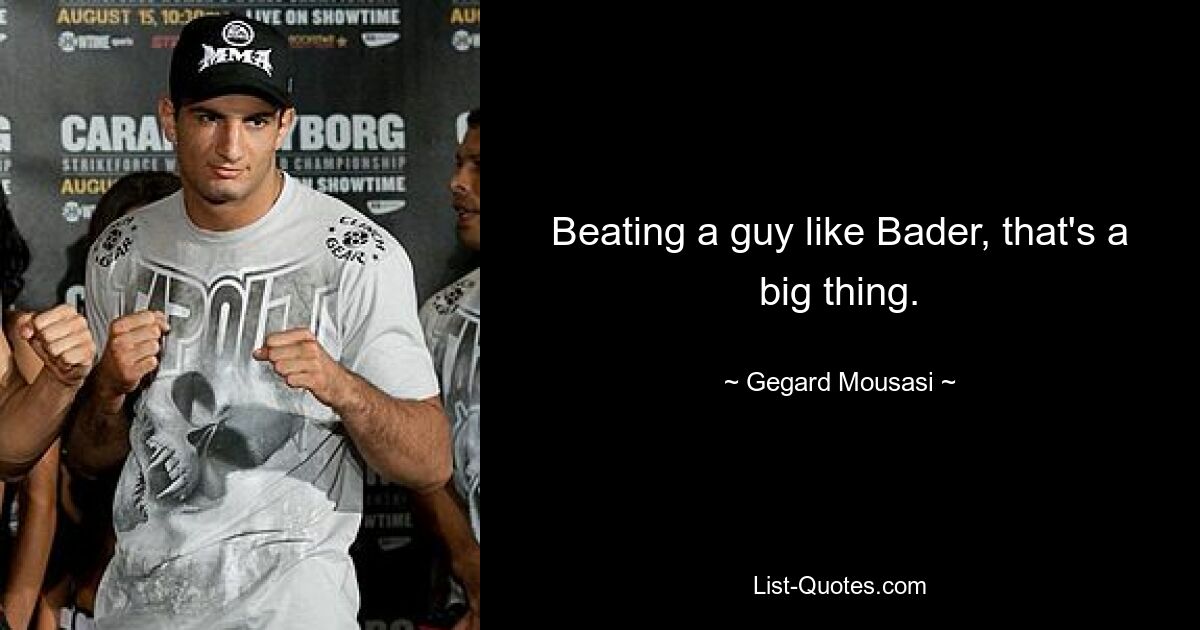 Beating a guy like Bader, that's a big thing. — © Gegard Mousasi