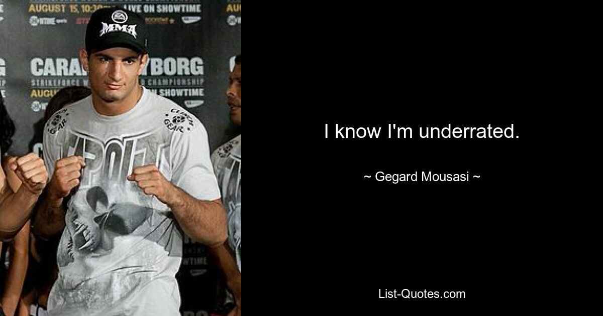 I know I'm underrated. — © Gegard Mousasi