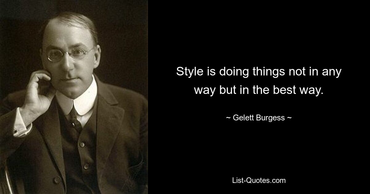 Style is doing things not in any way but in the best way. — © Gelett Burgess