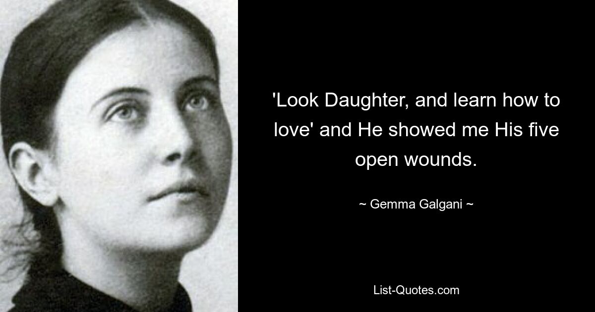 'Look Daughter, and learn how to love' and He showed me His five open wounds. — © Gemma Galgani