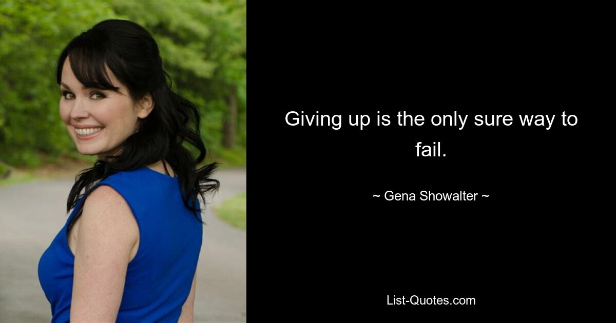 Giving up is the only sure way to fail. — © Gena Showalter