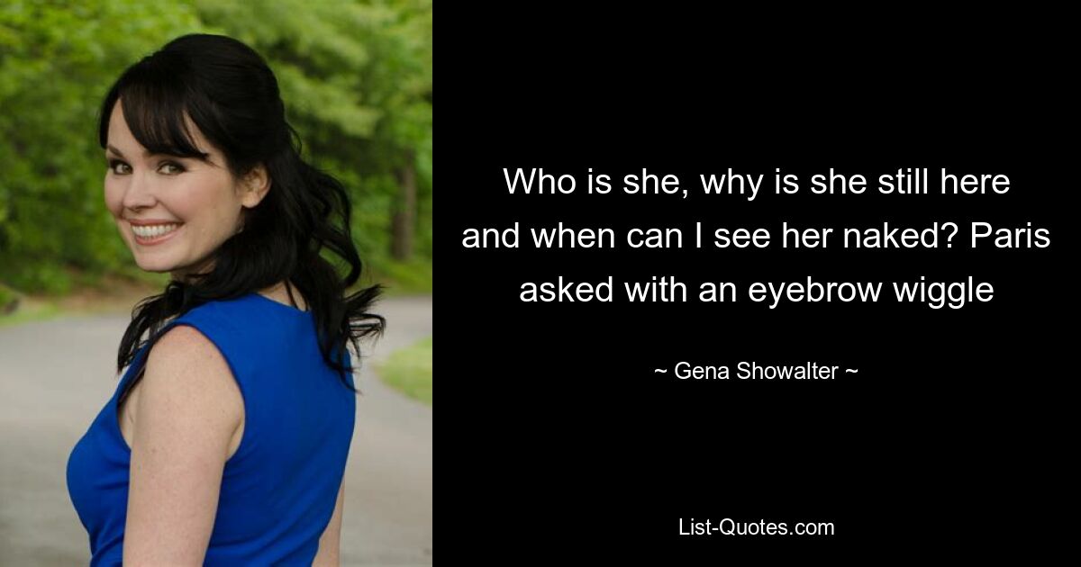 Who is she, why is she still here and when can I see her naked? Paris asked with an eyebrow wiggle — © Gena Showalter