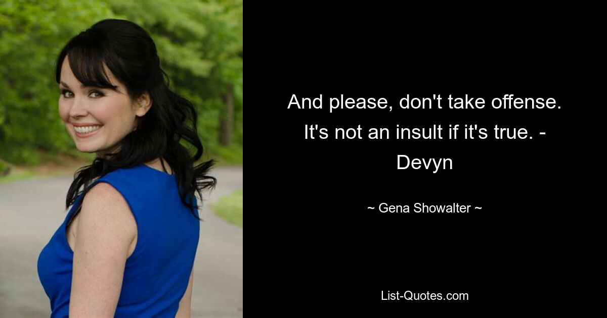 And please, don't take offense. It's not an insult if it's true. - Devyn — © Gena Showalter