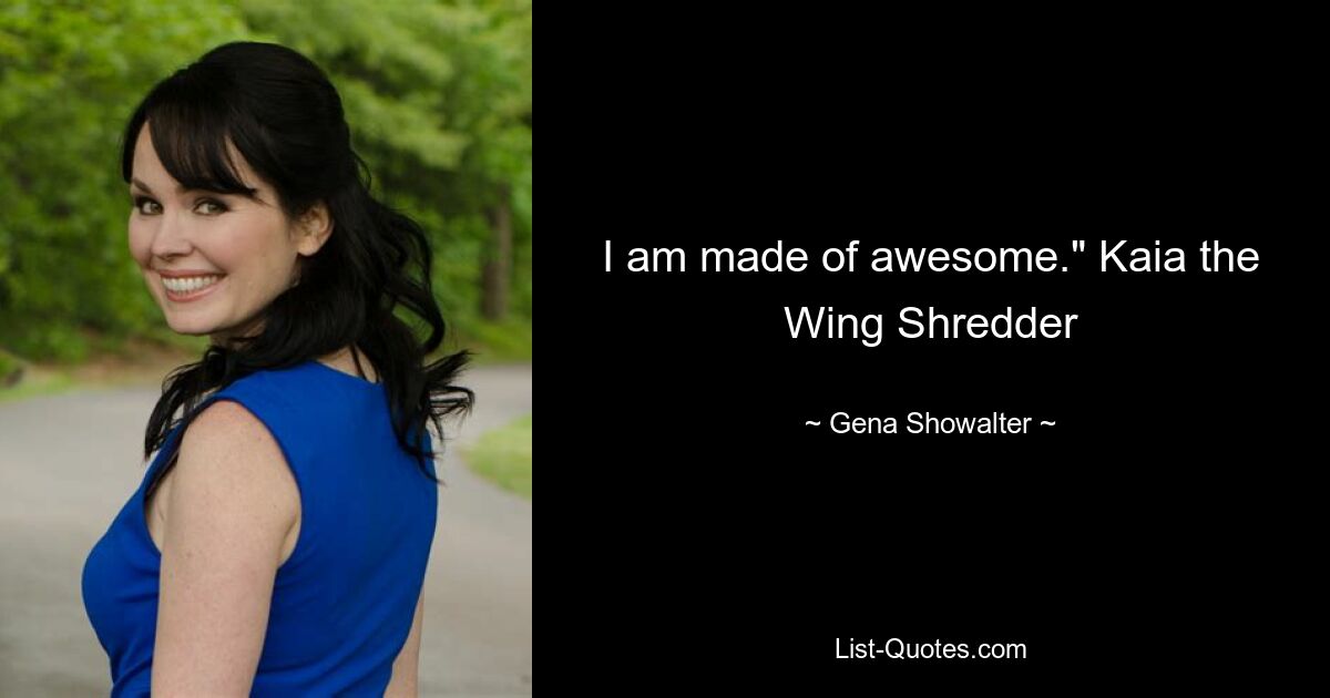 I am made of awesome." Kaia the Wing Shredder — © Gena Showalter