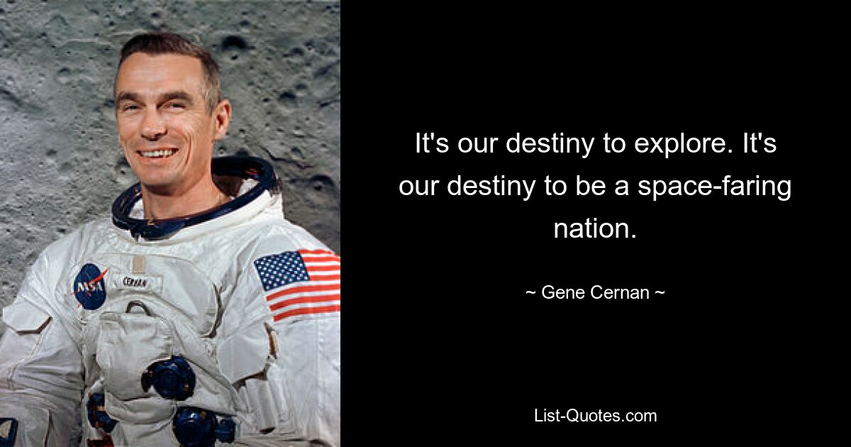 It's our destiny to explore. It's our destiny to be a space-faring nation. — © Gene Cernan