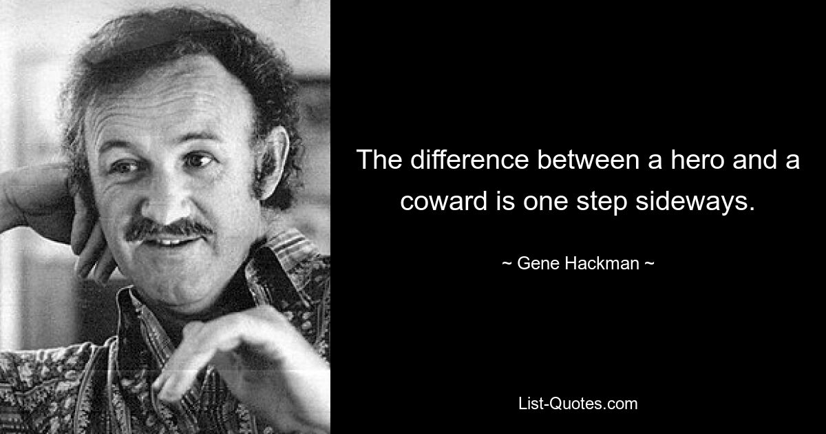 The difference between a hero and a coward is one step sideways. — © Gene Hackman