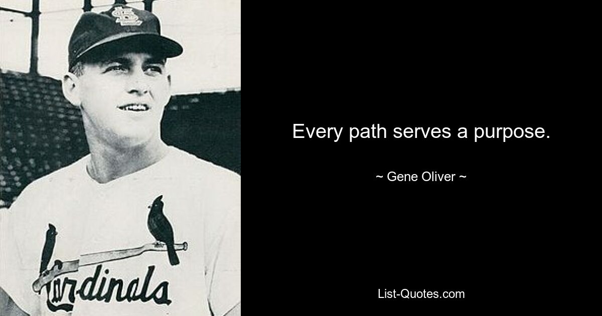 Every path serves a purpose. — © Gene Oliver