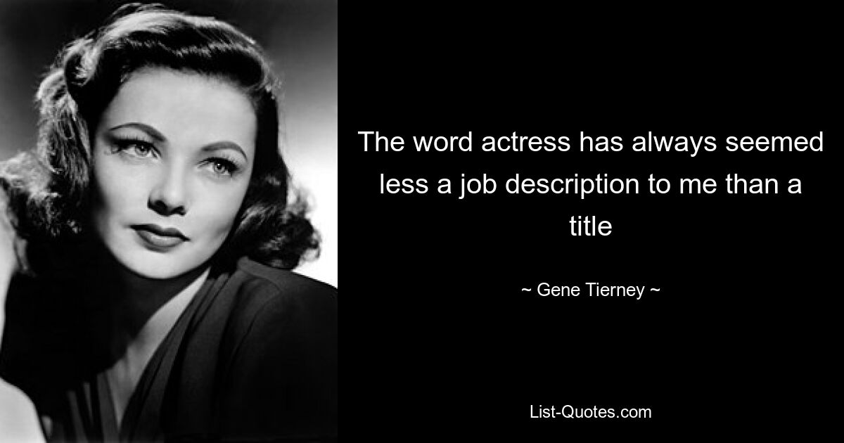 The word actress has always seemed less a job description to me than a title — © Gene Tierney