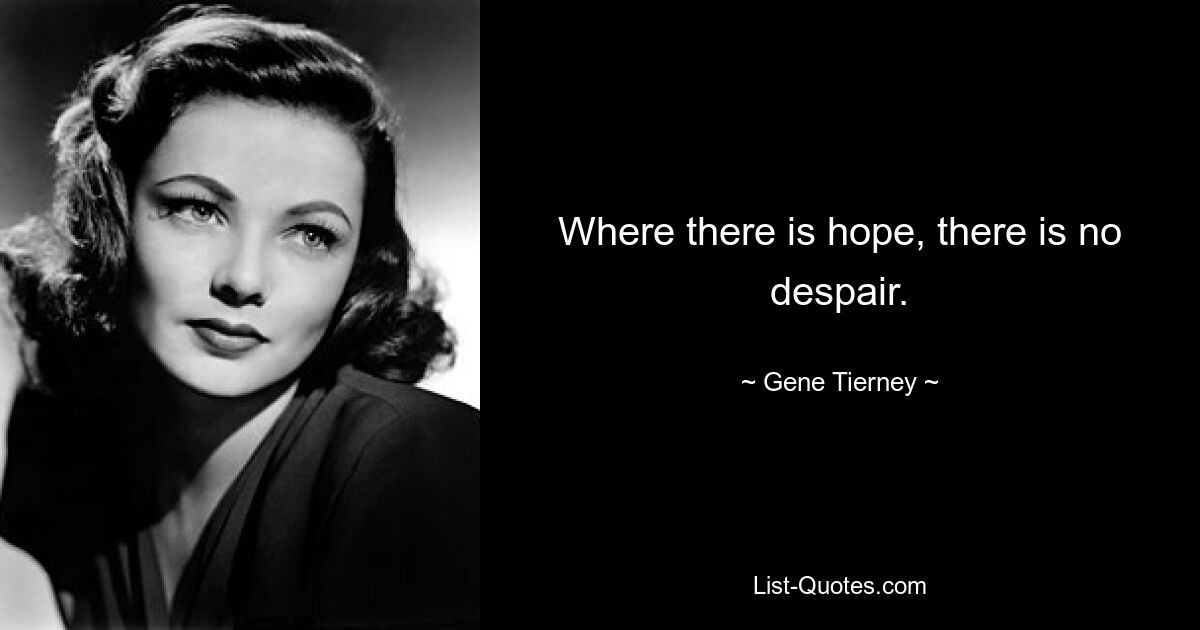 Where there is hope, there is no despair. — © Gene Tierney