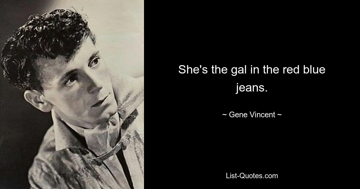 She's the gal in the red blue jeans. — © Gene Vincent