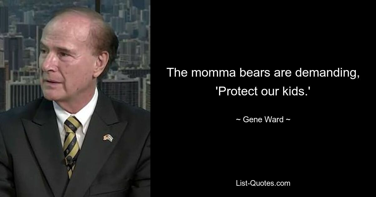 The momma bears are demanding, 'Protect our kids.' — © Gene Ward