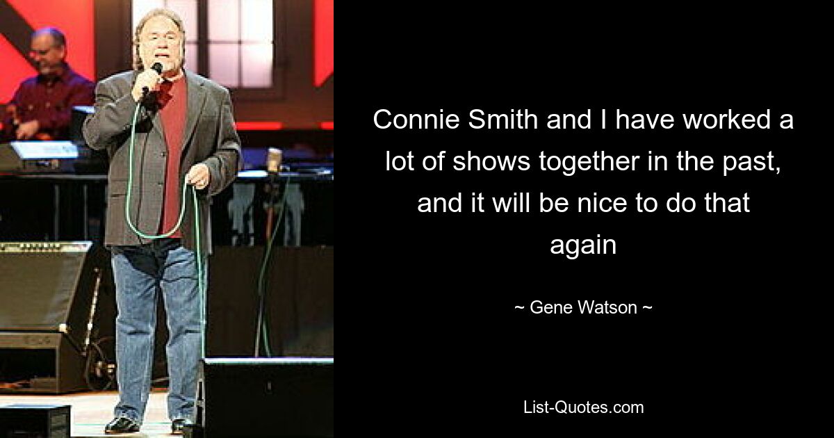 Connie Smith and I have worked a lot of shows together in the past, and it will be nice to do that again — © Gene Watson