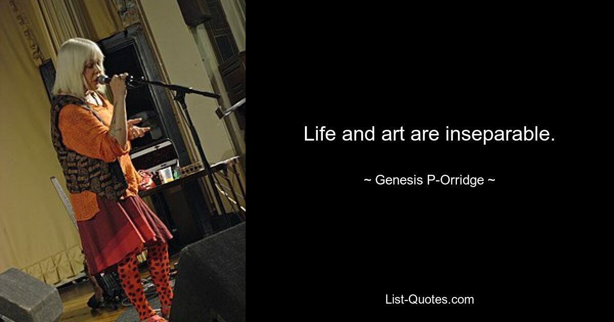 Life and art are inseparable. — © Genesis P-Orridge