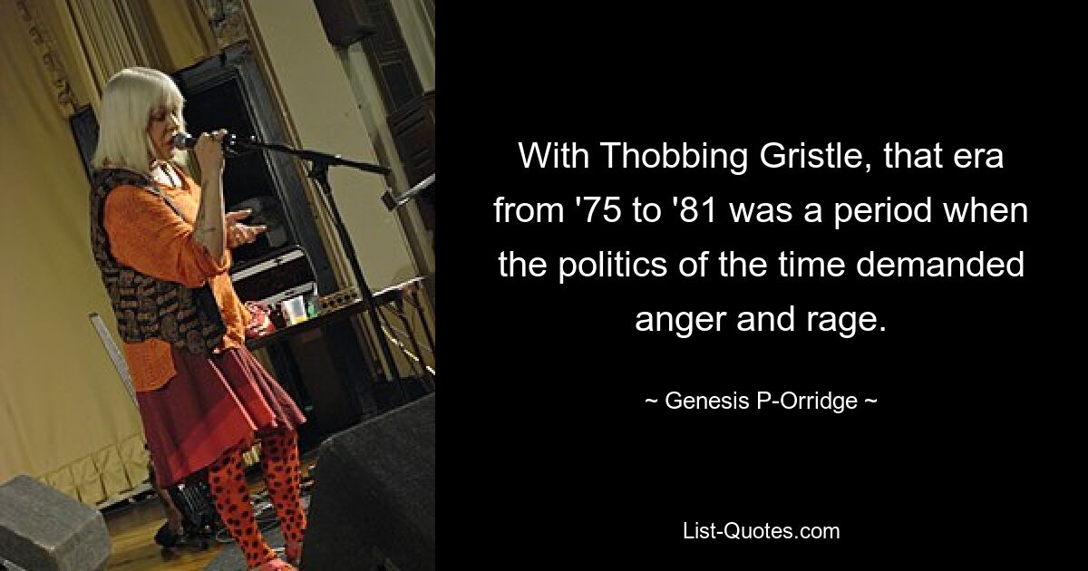 С ThoBBing Gristle эпоха с 75-го по 81-й была периодом, когда политика того времени требовала гнева и ярости. — © Генезис Пи-Орридж