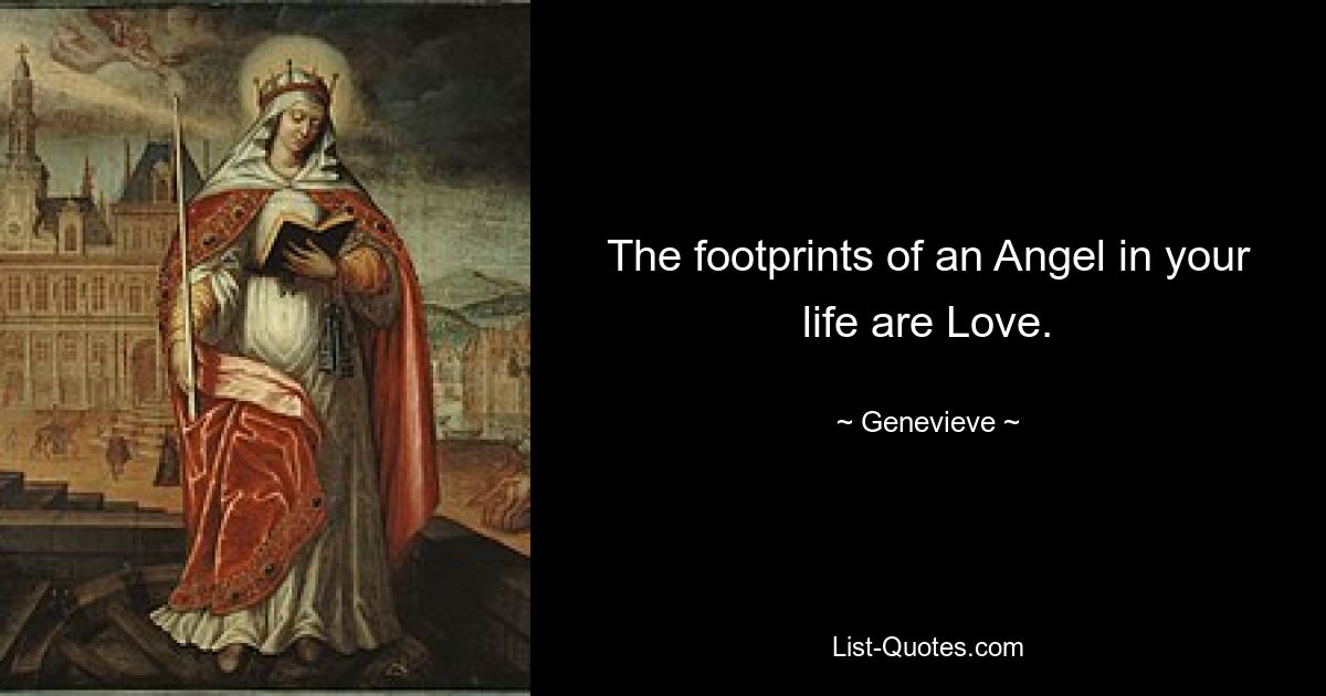 The footprints of an Angel in your life are Love. — © Genevieve