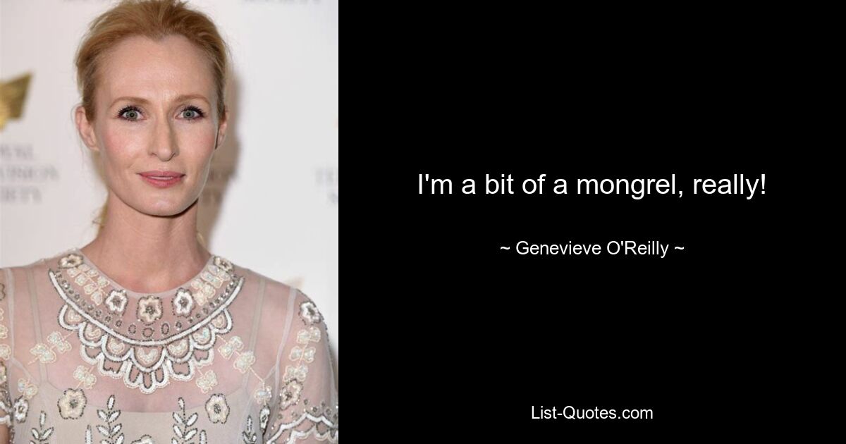 I'm a bit of a mongrel, really! — © Genevieve O'Reilly