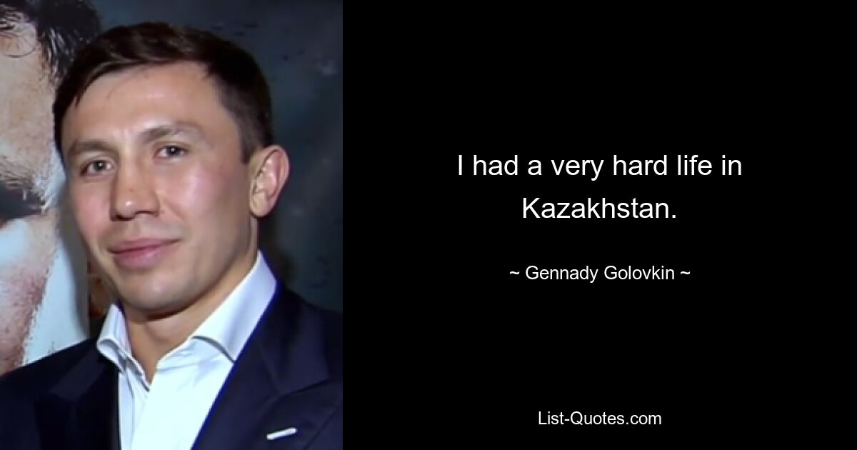 I had a very hard life in Kazakhstan. — © Gennady Golovkin