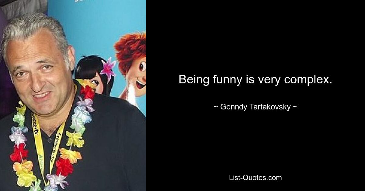 Being funny is very complex. — © Genndy Tartakovsky