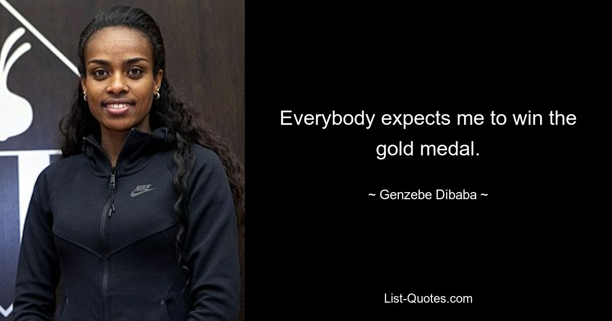 Everybody expects me to win the gold medal. — © Genzebe Dibaba