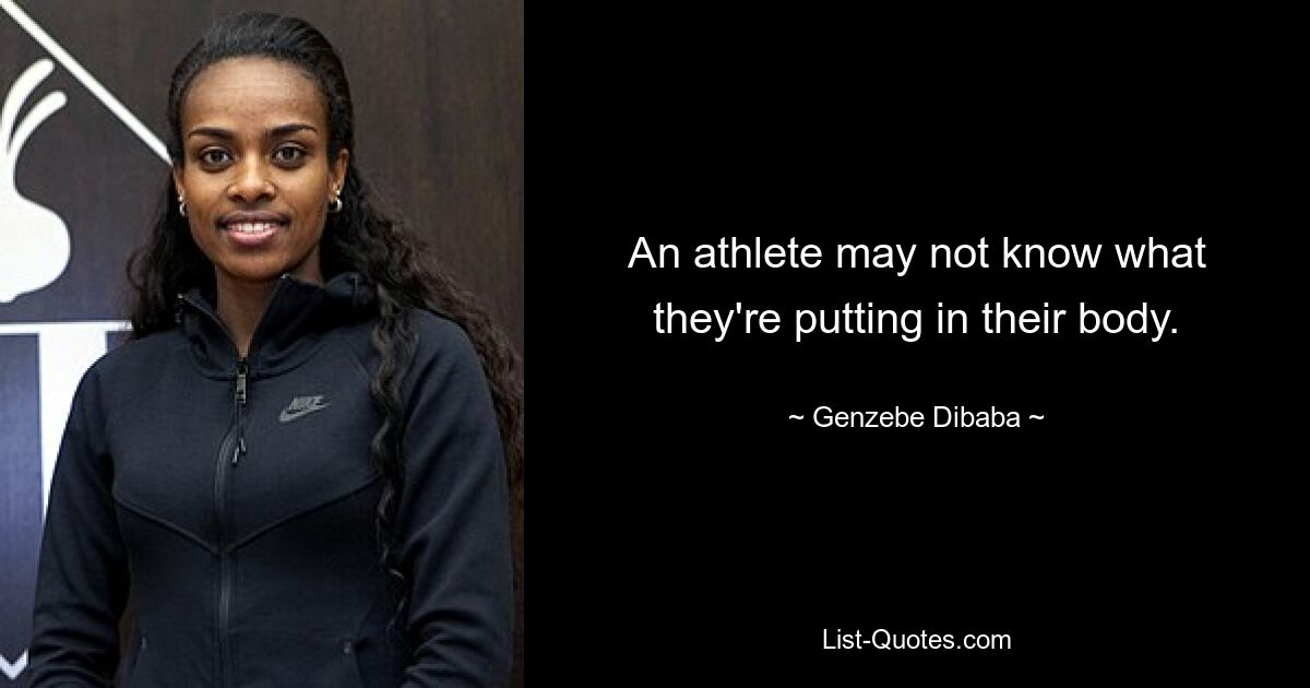 An athlete may not know what they're putting in their body. — © Genzebe Dibaba